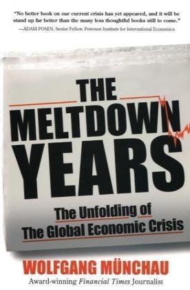 Wolfgang Munchau/The Meltdown Years@ The Unfolding of the Global Economic Crisis